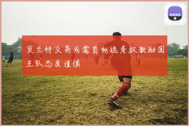 莫兰特交易或需首轮选秀权激励国王队态度谨慎