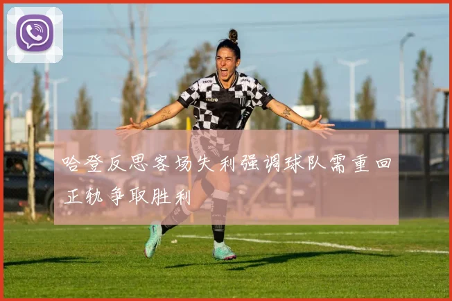 哈登反思客场失利强调球队需重回正轨争取胜利